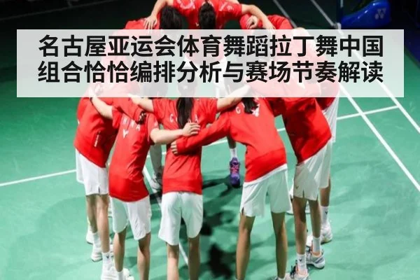 名古屋亚运会体育舞蹈拉丁舞中国组合恰恰编排分析与赛场节奏解读