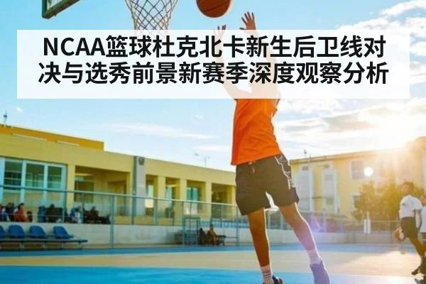 NCAA篮球杜克北卡新生后卫线对决与选秀前景新赛季深度观察分析